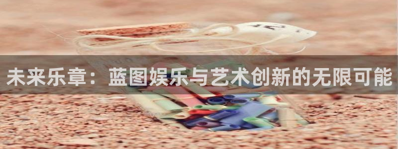 极悦娱乐有梦你就来：未来乐章：蓝图娱乐与艺术创新的无限可能