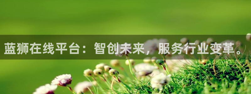 壹号大舞台官网入口：蓝狮在线平台：智创未来，服务行业变革。