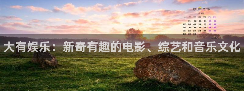 极悦娱乐是大平台吗：大有娱乐：新奇有趣的电影、综艺和音乐文化