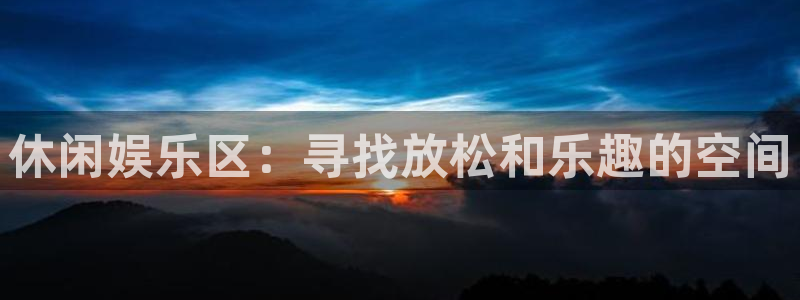 极悦娱乐app哪个模式容易赢：休闲娱乐区：寻找放松和乐趣的空间