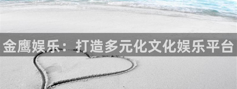 极悦娱乐-ng大舞台,有梦你就来：金鹰娱乐：打造多元化文化娱乐平台